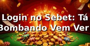 Login no Sebet: Tá Bombando, Vem Ver! 🚀
